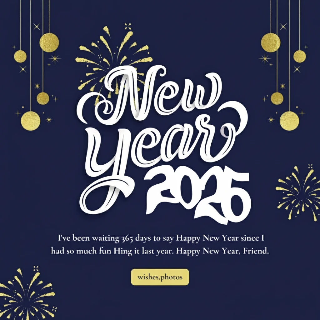 2026 New Year wishes ^ I've been waiting 365 days to say Happy New Year since I had so much fun Hing it last year. Happy New Year, Friend.